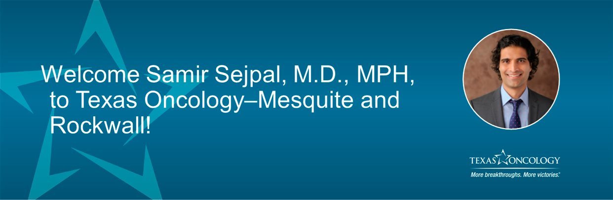 Banner Texas Oncology–Mesquite and Rockwall Welcome Dr. Samir Sejpal
